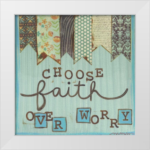 Choose Faith Over Worry White Modern Wood Framed Art Print by Martin, Monica