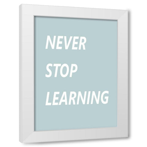 Never Stop Learning White Modern Wood Framed Art Print by Mi, Suki