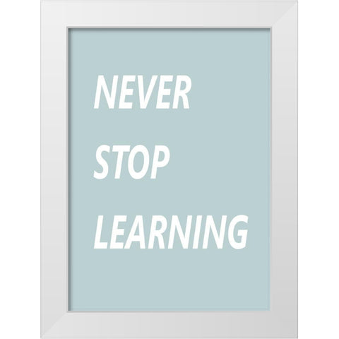 Never Stop Learning White Modern Wood Framed Art Print by Mi, Suki