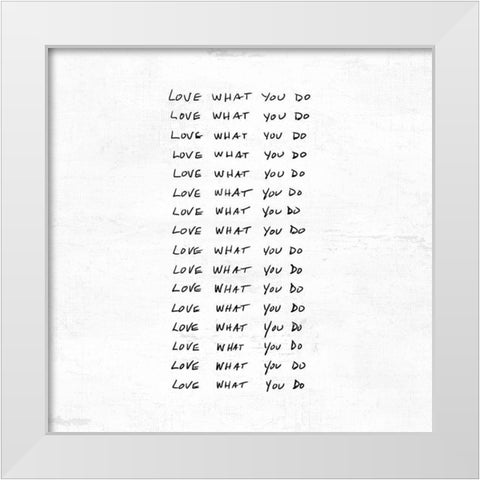 Love what you do White Modern Wood Framed Art Print by Art Licensing Studio