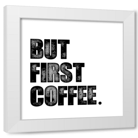 First Coffee White Modern Wood Framed Art Print by Clark, Erin