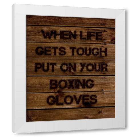 When Life Gets Tough Put On Your Boxing Gloves White Modern Wood Framed Art Print by Lavoie, Tina