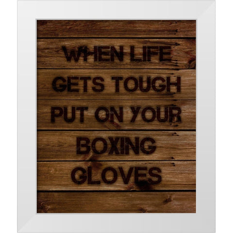 When Life Gets Tough Put On Your Boxing Gloves White Modern Wood Framed Art Print by Lavoie, Tina