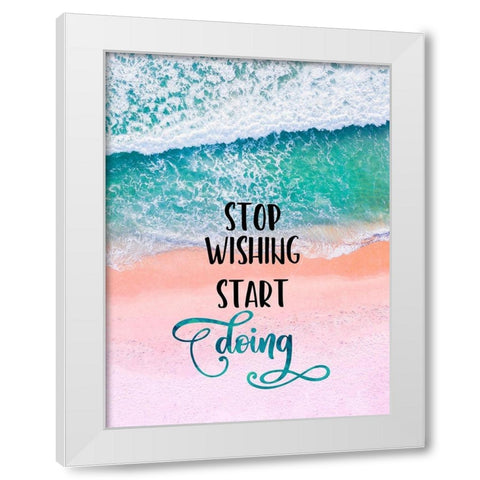 Stop Wishing Start Doing White Modern Wood Framed Art Print by Lavoie, Tina