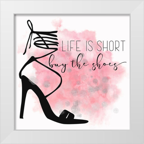 Life Is Short Buy The Shoes White Modern Wood Framed Art Print by Lavoie, Tina