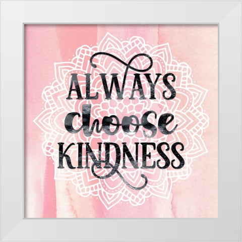 Always Choose Kindness White Modern Wood Framed Art Print by Lavoie, Tina