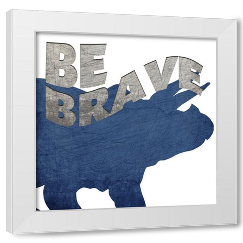 Be Brave White Modern Wood Framed Art Print by Bailey, Ann