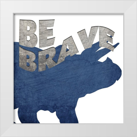 Be Brave White Modern Wood Framed Art Print by Bailey, Ann