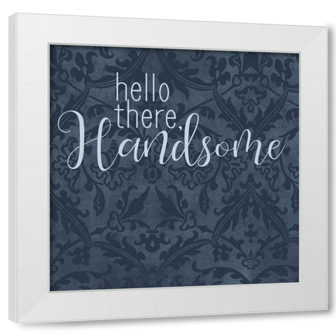 Hello There Handsome White Modern Wood Framed Art Print by Bailey, Ann
