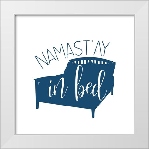Namastay in Bed White Modern Wood Framed Art Print by Bailey, Ann
