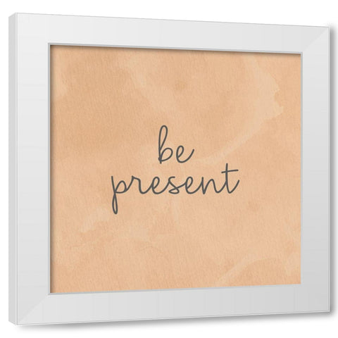 Be Present White Modern Wood Framed Art Print by Bailey, Ann