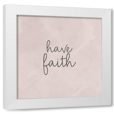 Have Faith White Modern Wood Framed Art Print by Bailey, Ann