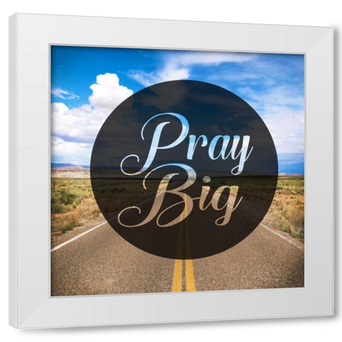 Pray Big White Modern Wood Framed Art Print by Alvarez, Cynthia