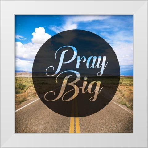Pray Big White Modern Wood Framed Art Print by Alvarez, Cynthia