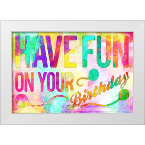 Have Fun On Your Bday White Modern Wood Framed Art Print by Rodriquez Jr, Enrique