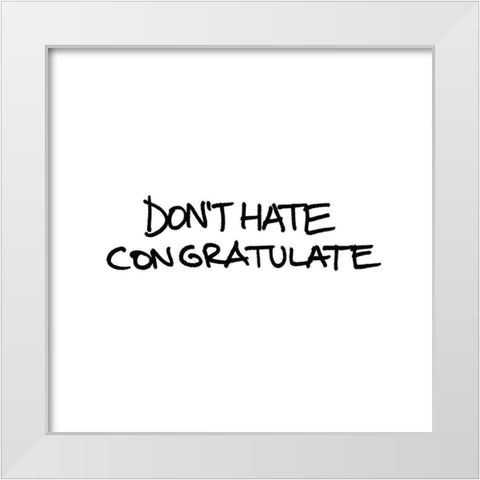 Dont Hate White Modern Wood Framed Art Print by Rodriquez Jr, Enrique