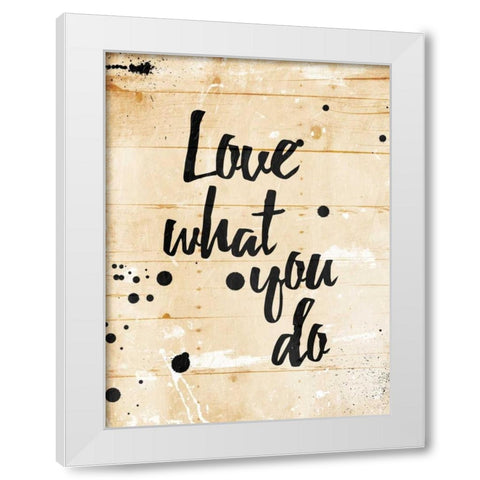 Love What You Do White Modern Wood Framed Art Print by Grey, Jace