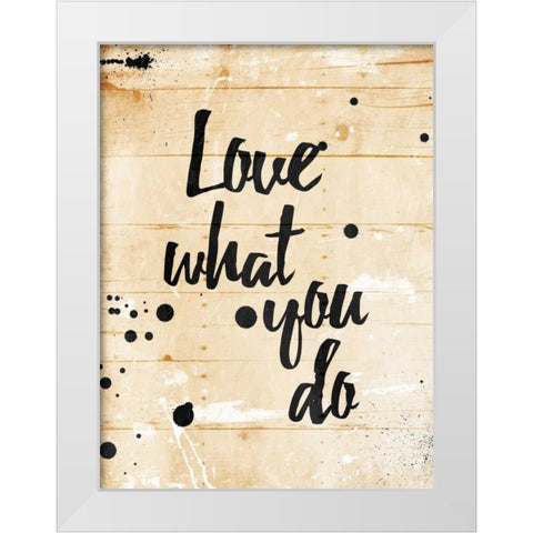 Love What You Do White Modern Wood Framed Art Print by Grey, Jace