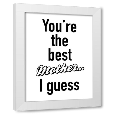 Mother I Guess BW White Modern Wood Framed Art Print by Grey, Jace