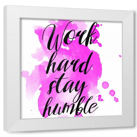Work Hard Stay Humble White Modern Wood Framed Art Print by Matic,Jelena