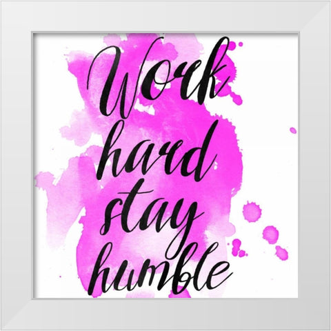 Work Hard Stay Humble White Modern Wood Framed Art Print by Matic,Jelena