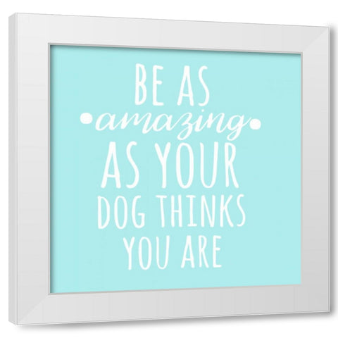 Be Amazing Dog Blue White Modern Wood Framed Art Print by Matic,Jelena