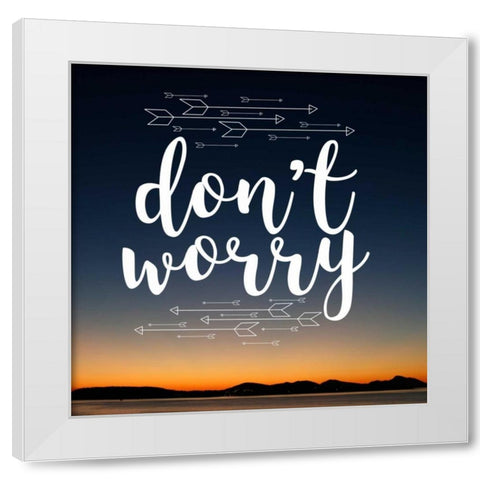 Insta Dont Worry White Modern Wood Framed Art Print by Matic,Jelena