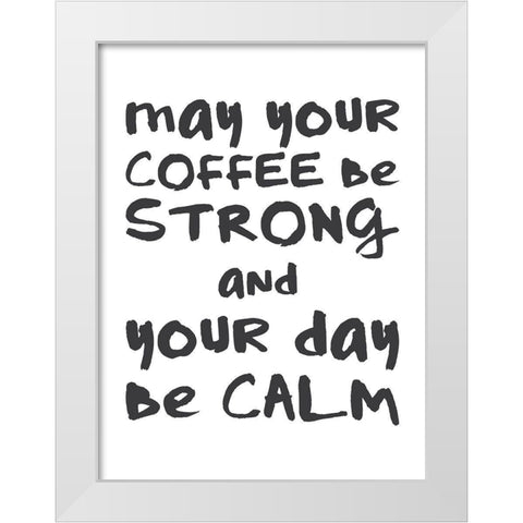 Coffee Strong Day Calm 1 White Modern Wood Framed Art Print by McCully, Jennifer