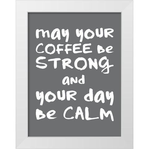 Coffee Strong Day Calm 2 White Modern Wood Framed Art Print by McCully, Jennifer