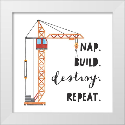 Nap Build Destroy Repeat White Modern Wood Framed Art Print by McCully, Jennifer