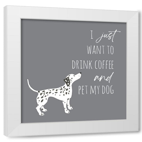 Drink Coffee Pet Dog 1 White Modern Wood Framed Art Print by McCully, Jennifer