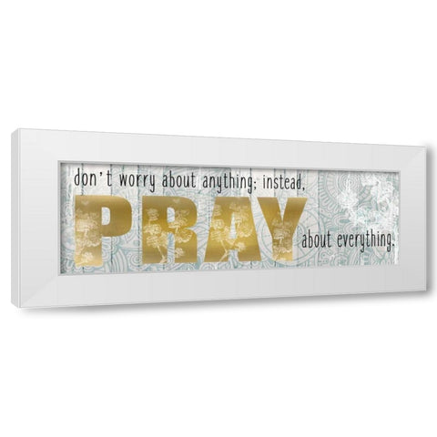 Pray About Everything White Modern Wood Framed Art Print by Allen, Kimberly