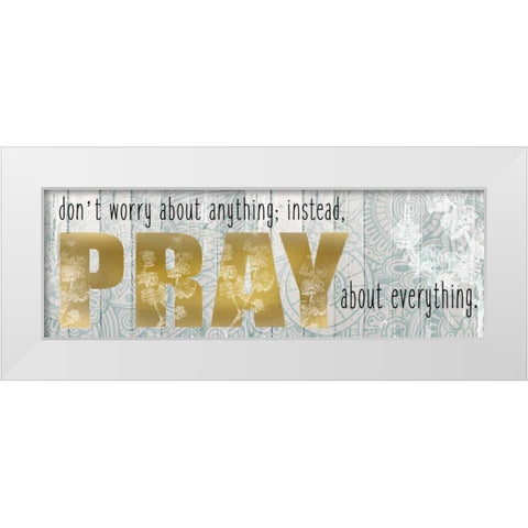 Pray About Everything White Modern Wood Framed Art Print by Allen, Kimberly
