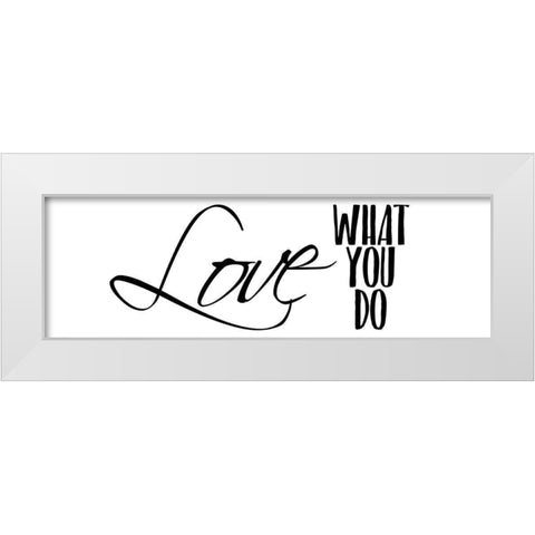 Love What You Do v3 White Modern Wood Framed Art Print by Kimberly, Allen