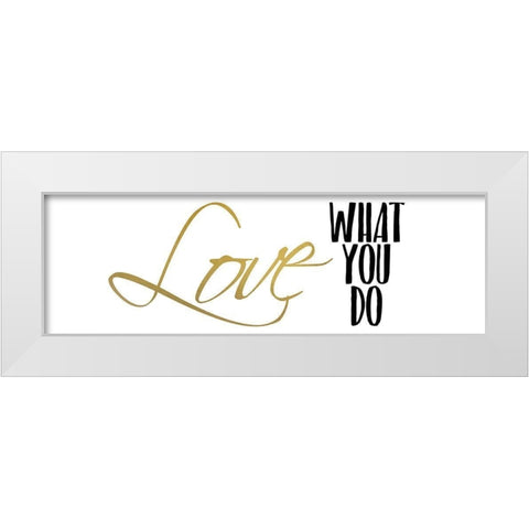 Love What You Do v4 White Modern Wood Framed Art Print by Kimberly, Allen