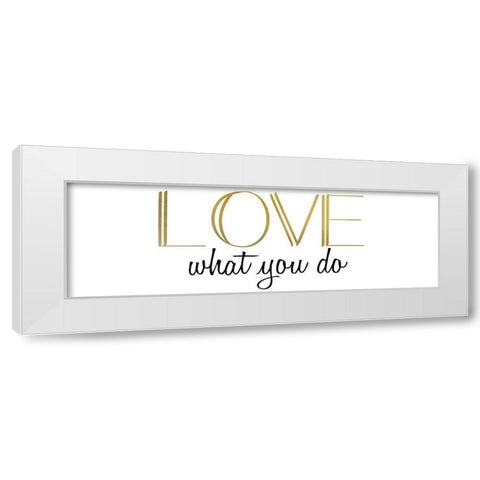 Love What You Do v5 White Modern Wood Framed Art Print by Kimberly, Allen