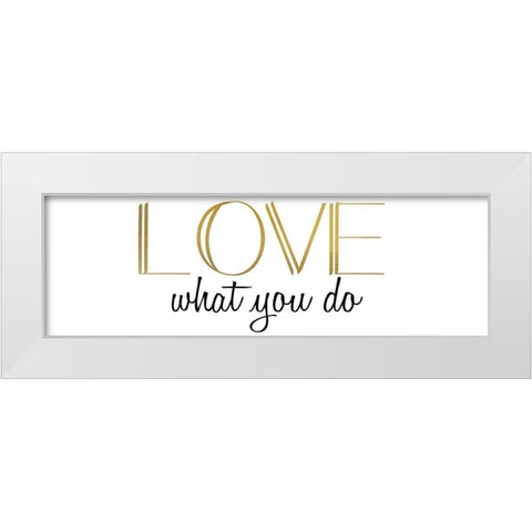 Love What You Do v5 White Modern Wood Framed Art Print by Kimberly, Allen