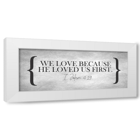 I John 4 19 White Modern Wood Framed Art Print by Kimberly, Allen