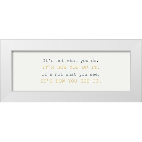 What You Do White Modern Wood Framed Art Print by Kimberly, Allen