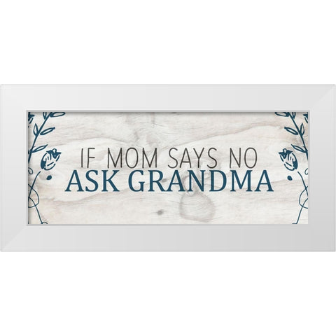If Mom says No White Modern Wood Framed Art Print by Kimberly, Allen