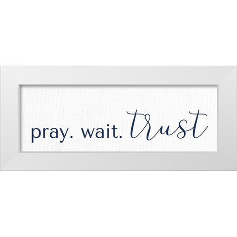 Pray Wait Trust White Modern Wood Framed Art Print by Allen, Kimberly