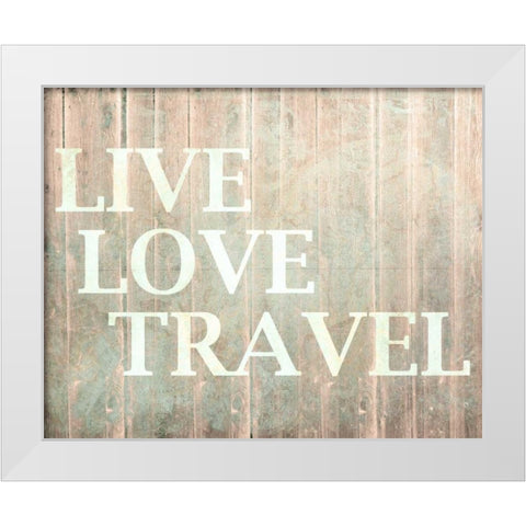 Live Love Travel White Modern Wood Framed Art Print by Allen, Kimberly