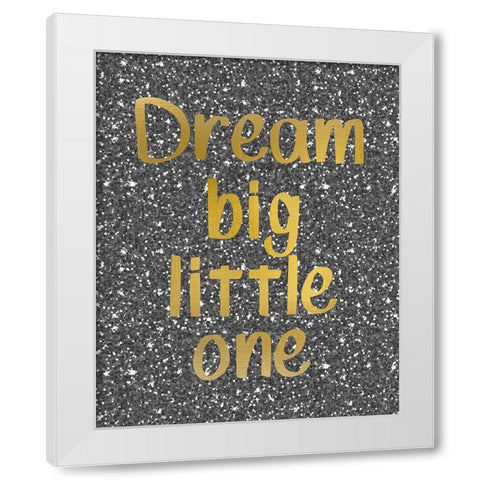 Dream Big White Modern Wood Framed Art Print by Kimberly, Allen