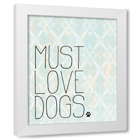 Must Love Dogs White Modern Wood Framed Art Print by Kimberly, Allen