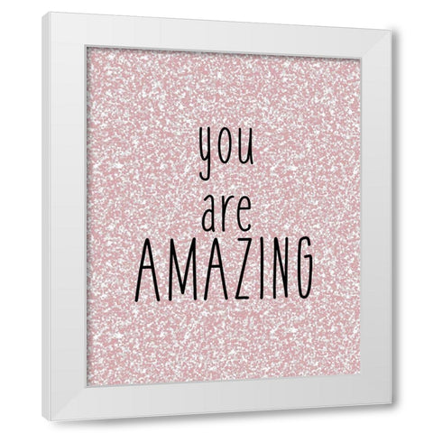 You are Amazing White Modern Wood Framed Art Print by Kimberly, Allen