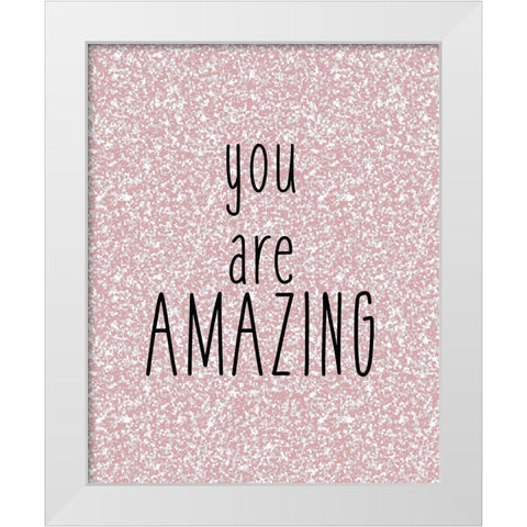 You are Amazing White Modern Wood Framed Art Print by Kimberly, Allen