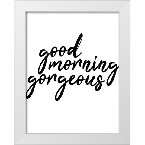 Good Morning Gorgeous White Modern Wood Framed Art Print by Kimberly, Allen