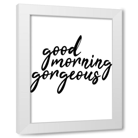 Good Morning Gorgeous White Modern Wood Framed Art Print by Kimberly, Allen
