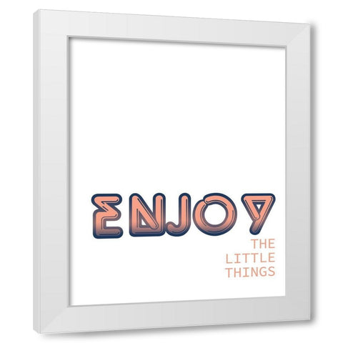 Enjoy the Little Things White Modern Wood Framed Art Print by Kimberly, Allen