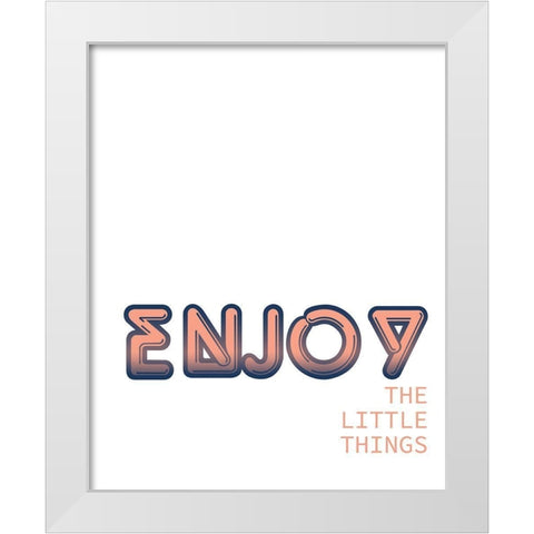 Enjoy the Little Things White Modern Wood Framed Art Print by Kimberly, Allen